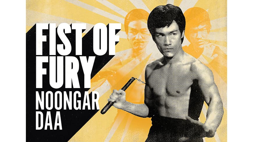 A banner featuring the words Fist of Fury Noongar Daa in bold text with a black and white cut out of Bruce Lee.